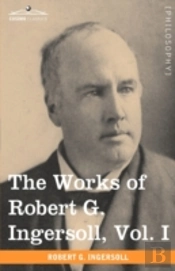 The Works Of Robert G. Ingersoll, Vol. I