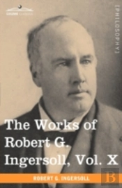 The Works Of Robert G. Ingersoll, Vol. X