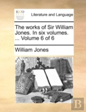 The Works Of Sir William Jones. In Six V