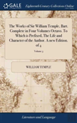 Bertrand.pt - The Works Of Sir William Temple, Bart. Complete In Four Volumes Octavo. To Which Is Prefixed, The Life And Character Of The Author. A New Edition. Of 4; Volume 3