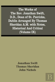 The Works Of The Rev. Jonathan Swift, D.D., Dean Of St. Patricks, Dublin Arranged By Thomas Sheridan A.M. With Notes, Historical And Critical (Volume Ix)