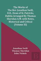 The Works Of The Rev. Jonathan Swift, D.D., Dean Of St. Patricks, Dublin Arranged By Thomas Sheridan A.M. With Notes, Historical And Critical (Volume Xi)