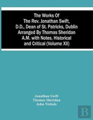 The Works Of The Rev. Jonathan Swift, D.D., Dean Of St. Patricks, Dublin Arranged By Thomas Sheridan A.M. With Notes, Historical And Critical (Volume Xii)