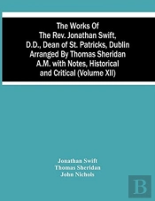 The Works Of The Rev. Jonathan Swift, D.D., Dean Of St. Patricks, Dublin Arranged By Thomas Sheridan A.M. With Notes, Historical And Critical (Volume Xii)