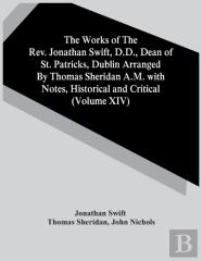The Works Of The Rev. Jonathan Swift, D.D., Dean Of St. Patricks, Dublin Arranged By Thomas Sheridan A.M. With Notes, Historical And Critical (Volume Xiv)