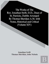 The Works Of The Rev. Jonathan Swift, D.D., Dean Of St. Patricks, Dublin Arranged By Thomas Sheridan A.M. With Notes, Historical And Critical (Volume Xiv)