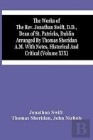 The Works Of The Rev. Jonathan Swift, D.D., Dean Of St. Patricks, Dublin Arranged By Thomas Sheridan A.M. With Notes, Historical And Critical (Volume Xix)