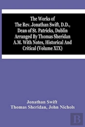 The Works Of The Rev. Jonathan Swift, D.D., Dean Of St. Patricks, Dublin Arranged By Thomas Sheridan A.M. With Notes, Historical And Critical (Volume Xix)
