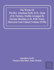 The Works Of The Rev. Jonathan Swift, D.D., Dean Of St. Patricks, Dublin Arranged By Thomas Sheridan A.M. With Notes, Historical And Critical (Volume Xviii)