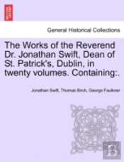 The Works Of The Reverend Dr. Jonathan Swift, Dean Of St. Patrick'S, Dublin, In Twenty Volumes. Containing