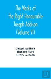 The Works Of The Right Honourable Joseph Addison.With Notes By Richard Hurd D.D. Lord Bishop Of Worcester, With Large Additions, Chiefly Unpublished (Volume Vi)