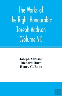 Bertrand.pt - The Works Of The Right Honourable Joseph Addison.With Notes By Richard Hurd D.D. Lord Bishop Of Worcester, With Large Additions, Chiefly Unpublished (Volume Vi)