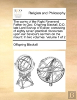 Bertrand.pt - The Works Of The Right Reverend Father In God, Ofspring Blackall, D.D. Late Lord Bishop Of Exeter: Consisting Of Eighty Seven Practical Discourses Upo