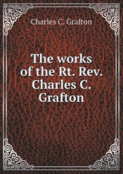 The Works Of The Rt. Rev. Charles C. Grafton