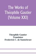 The Works Of Theophile Gautier (Volume Xxi); Militona The Nightingales. The Marchioness'S Lap-Dog Omphale; A Rococo Story