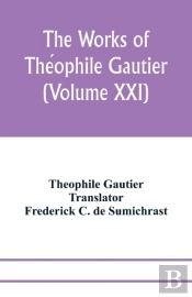 The Works Of Theophile Gautier (Volume Xxi); Militona The Nightingales. The Marchioness'S Lap-Dog Omphale; A Rococo Story