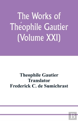 Bertrand.pt - The Works Of Theophile Gautier (Volume Xxi); Militona The Nightingales. The Marchioness'S Lap-Dog Omphale; A Rococo Story