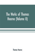 The Works Of Thomas Hearne (Volume Ii). Containing The Second Volume Of Robert Of Gloucester'S Chronicle
