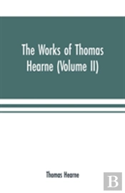 The Works Of Thomas Hearne (Volume Ii). Containing The Second Volume Of Robert Of Gloucester'S Chronicle