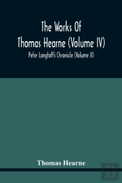 The Works Of Thomas Hearne (Volume Iv) Peter Langtoff'S Chronicle (Volume Ii)