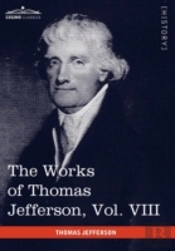 The Works Of Thomas Jefferson, Vol. Viii