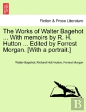 The Works Of Walter Bagehot ... With Mem