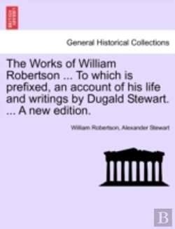 Bertrand.pt - The Works Of William Robertson ... To Which Is Prefixed, An Account Of His Life And Writings By Dugald Stewart. ... A New Edition.