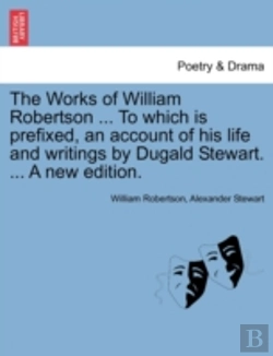 Bertrand.pt - The Works Of William Robertson ... To Which Is Prefixed, An Account Of His Life And Writings By Dugald Stewart. ... A New Edition.