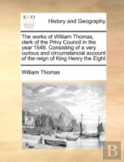 The Works Of William Thomas, Clerk Of Th
