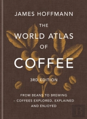The World Atlas Of Coffee 3rd Edition