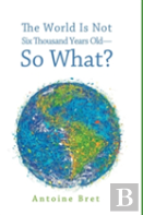The World Is Not Six Thousand Years Old-So What?