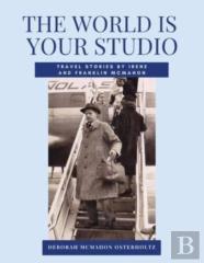 The World Is Your Studio Travel Stories By Irene And Franklin Mcmahon