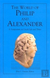 The World Of Philip And Alexander Â€“ A Symposium On Greek Life And Times