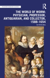 The World Of Worm: Physician, Professor, Antiquarian, And Collector, 1588-1654