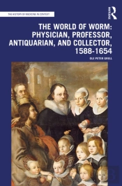The World Of Worm: Physician, Professor, Antiquarian, And Collector, 1588-1654