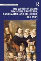 The World Of Worm: Physician, Professor, Antiquarian, And Collector, 1588-1654
