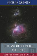 The World Peril Of 1910 (Esprios Classics)