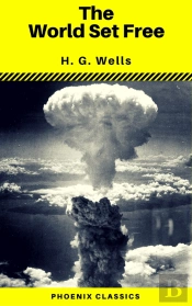 The World Set Free (Phoenix Classics)