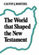 The World That Shaped The New Testament
