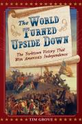 The World Turned Upside Down: The Yorktown Victory That Won America'S Independence