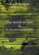 The World We Live In Or, The Pictoral Traveller