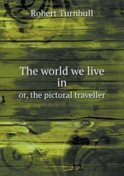 The World We Live In Or, The Pictoral Traveller