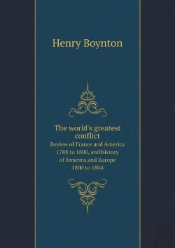 Bertrand.pt - The World'S Greatest Conflict Review Of France And America 1788 To 1800, And History Of America And Europe 1800 To 1804