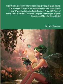 Bertrand.pt - The World'S Most Expensive Adult Coloring Book For Anybody Who Can Afford It: Giant Super Jumbo Mega Whopping Coloring Book Features Over 500 Pages Of Fancy Fantasy Fairies, Creatures, Dragons, Landsc