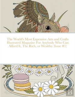 Bertrand.pt - The World'S Most Expensive Arts And Crafts Illustrated Magazine For Anybody Who Can Afford It, The Rich, Or Wealthy (Issue #1)