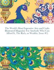 The World'S Most Expensive Arts And Crafts Illustrated Magazine For Anybody Who Can Afford It, The Rich, Or Wealthy (Issue #3)