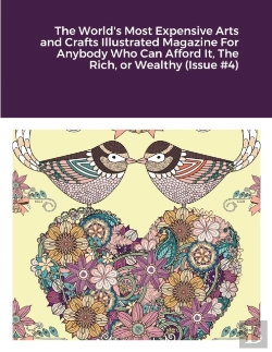 Bertrand.pt - The World'S Most Expensive Arts And Crafts Illustrated Magazine For Anybody Who Can Afford It, The Rich, Or Wealthy (Issue #4)