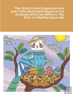 Bertrand.pt - The World'S Most Expensive Arts And Crafts Illustrated Magazine For Anybody Who Can Afford It, The Rich, Or Wealthy (Issue #6)