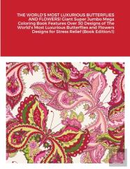 The World'S Most Luxurious Butterflies And Flowers! Giant Super Jumbo Mega Coloring Book Features Over 30 Designs Of The World'S Most Luxurious Butterflies And Flowers Designs For Stress Relief (Book 