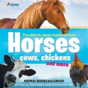 The World'S Most Useful Animals - Horses, Cows, Chickens And More - Animal Books 2nd Grade - Physical Features And Communities